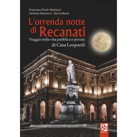 L'orrenda notte di Recanati - Viaggio nella vita pubblica e privata di Casa Leopardi