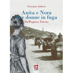 Anita e Nora due donne in fuga - Da Wagna a Trieste